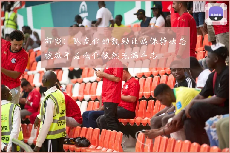 布朗：队友们的鼓励让我保持状态被扳平后我们依然充满斗志